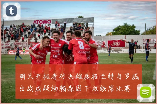 明天开拓者对决雄鹿格兰特与罗威出战成疑杨瀚森因下放缺席比赛