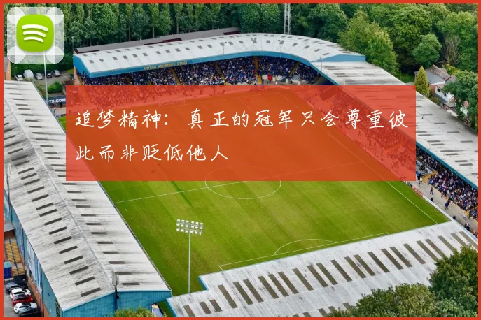 追梦精神：真正的冠军只会尊重彼此而非贬低他人